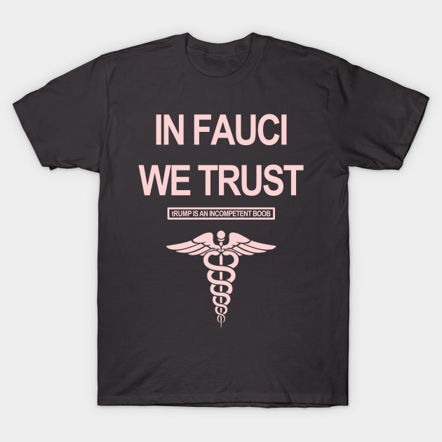 In Fauci We Trust - tRump is an incompetent boob T-Shirt by skittlemypony